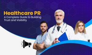 Healthcare PR A Complete Guide to Building Trust and Visibility 