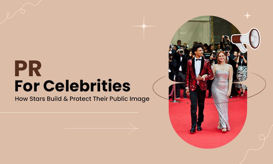 PR for Celebrities How Stars Build & Protect Their Public Image